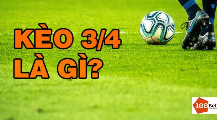 kèo chấp 3/4 trong cá cược bóng đá là gì?